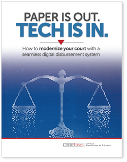 Paper is out. Tech is in. How to modernize your court with a seamless digital payment disbursement system